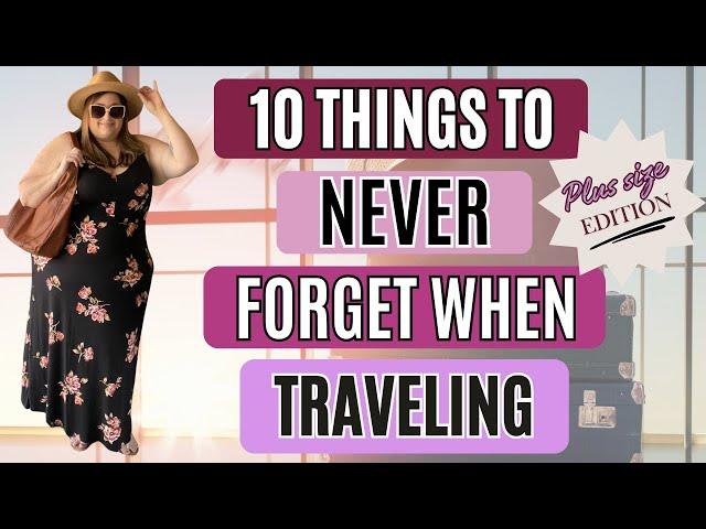 10 THINGS TO NEVER FORGET WHEN TRAVELING | PLUS SIZE EDITION