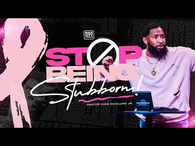 God Is // Stop Being Stubborn // Pastor Mike McClure, Jr.