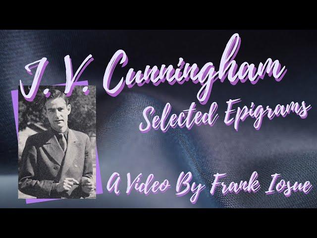 JV Cunningham - "Selected Epigrams" -  Poetic Gems Read By Frank Iosue - A Video By Frank Iosue