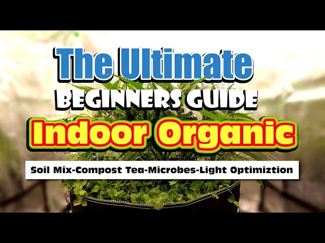 Ultimate Guide To Growing Organically Indoor :Soil Mix, Compost Tea, Microbes, Water Filtration...