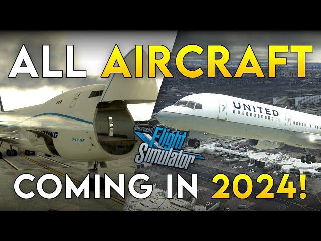 All AIRCRAFT Coming to MSFS in 2024! (Hopefully!)