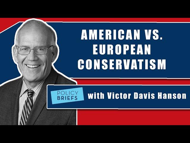 Victor Davis Hanson Explains the Difference between American & European Conservatism | Policy Briefs