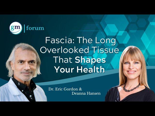 Fascia: The Often Overlooked Tissue that Shapes Our Health - Dr. Eric Gordon & Deanna Hansen