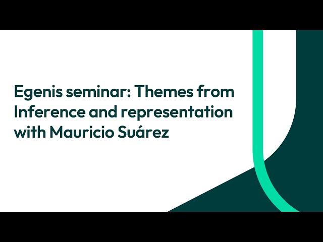 Egenis seminar: Themes from Inference and representation with Mauricio Suárez