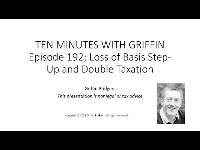 Ten Minutes with Griffin, Episode 192: Loss of Step-Up in Basis and Double Taxation