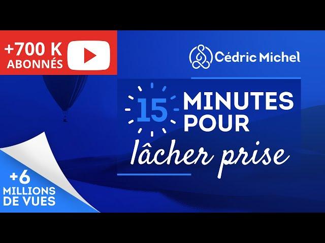 15 min POUR LÂCHER PRISE (méditation guidée)  Cédric Michel