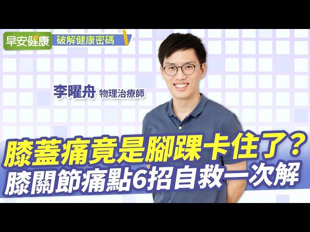 膝蓋痛竟是腳踝卡住了？膝關節痛點6招自救一次解︱李曜舟 物理治療師【早安健康】