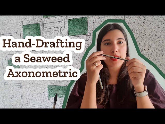 Hand Drafting a Seaweed Axonometric - TU Delft Explore Lab Master Thesis