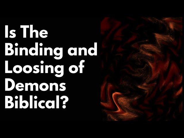 Is The Binding and Loosing of Demons Biblical?