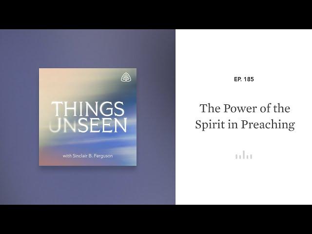 The Power of the Spirit in Preaching: Things Unseen with Sinclair B. Ferguson