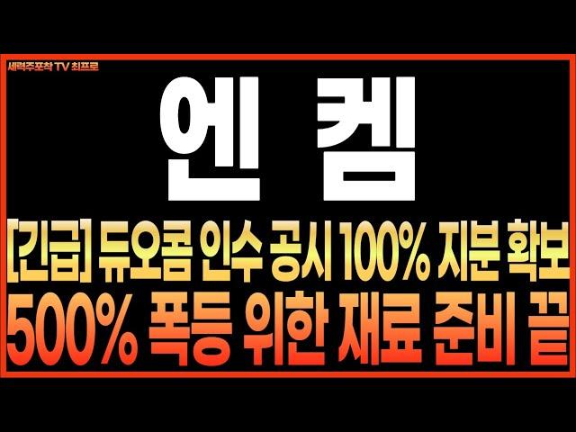 [엔켐 주가전망] [긴급] 듀오콤 인수 공시 100% 지분 확보!! 500% 폭등 위한 재료 준비 끝!! 최프로