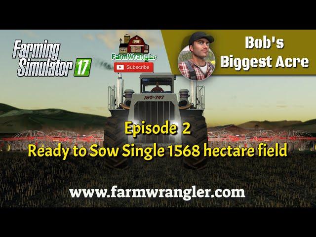 Bobs BIGGEST Acre Episode 2 - Ready to Sow Single 1568 hectare field. - Farming Simulator 17