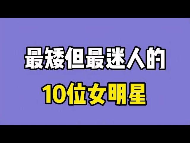 最矮但最迷人的10位女明星，个个元气满满，看看你最喜欢谁？ 【晓超娱剪】