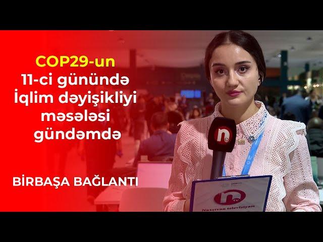 COP29-un 11-ci günündə İqlim dəyişikliyi məsələsi gündəmdə – BİRBAŞA BAĞLANTI