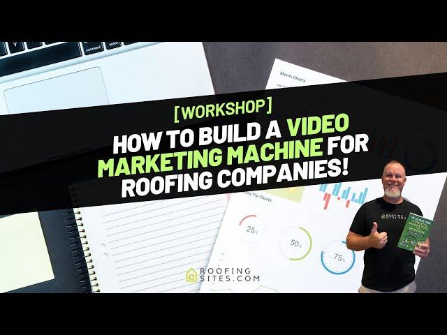 Workshop - How to Build a Video Marketing Machine for Roofing Companies!