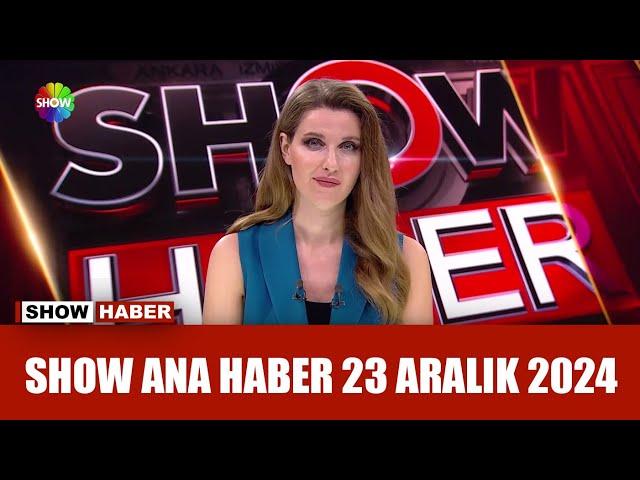 Show Ana Haber 23 Aralık 2024