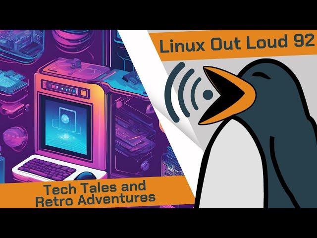 Tech Tales and Retro Adventures | Linux Out Loud 92
