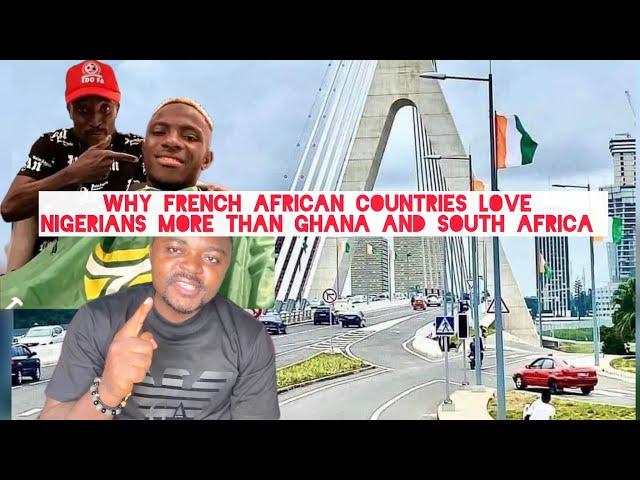 Why French Speaking Africans Countries love Nigerians more than Ghanaians and South Africans