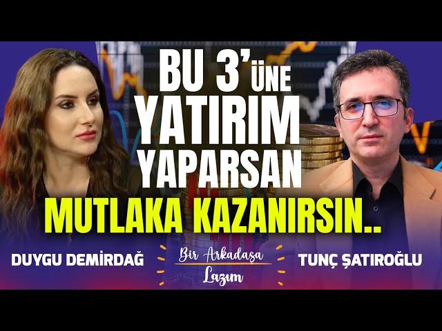 Bu 3'üne Yatırım Yaparsan Mutlaka Kazanırsın.. | Duygu Demirdağ -Tunç Şatıroğlu | Bir Arkadaşa Lazım