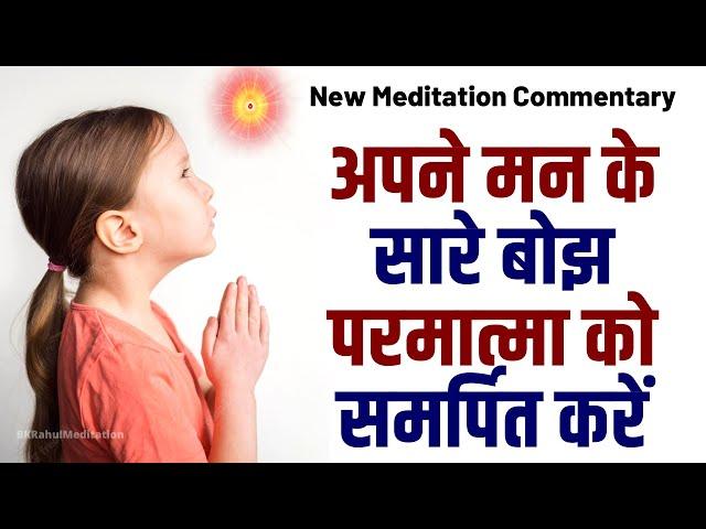 अपने मन के सारे बोझ परमात्मा को समर्पित करें । New Meditation Commentary | BK Rahul Meditation