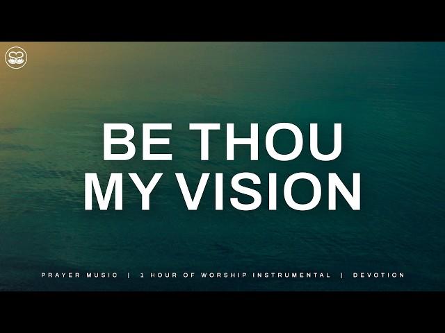 Be Thou My Vision: 1 Hour of Soaking Instrumental Worship