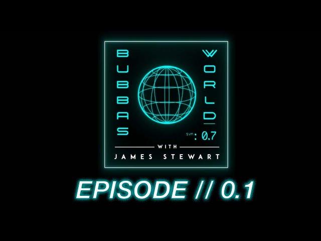 WELCOME TO BUBBA'S WORLD // Full EP 0.1 Bubba's World w/ James Stewart