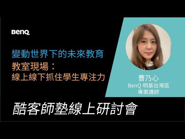 教室現場：線上線下抓住學生專注力｜BenQ 台灣區 專案講師 曹乃心｜教育科技｜智慧教學｜BenQ 線上研討會