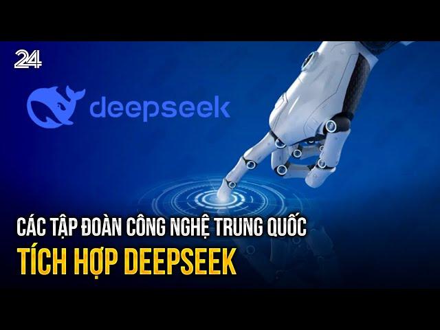 Các tập đoàn công nghệ Trung Quốc tích hợp Deepseek | VTV24