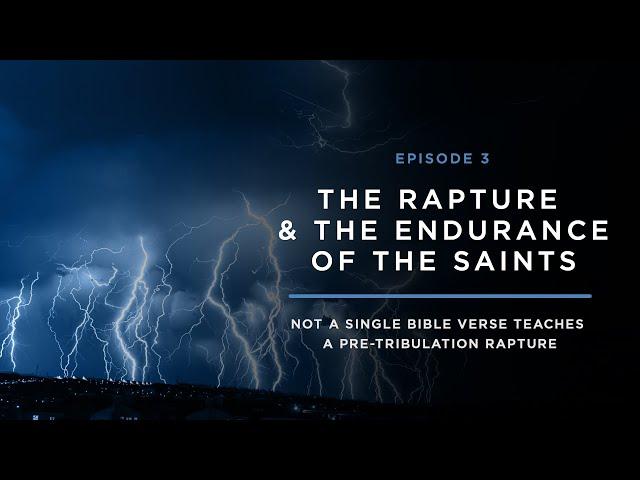 Not a Single Bible Verse Teaches a Pre-Tribulation Rapture // THE RAPTURE & ENDURANCE OF THE SAINTS