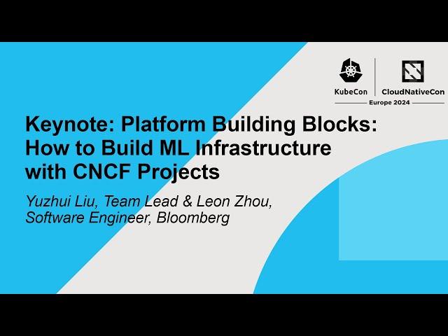 Keynote: Platform Building Blocks: How to Build ML Infrastructure with CNCF Projects