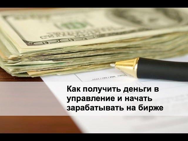 Как получить деньги в управление и начать зарабатывать на бирже
