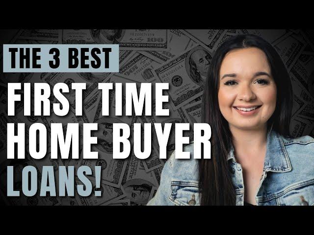 The BEST First Time Home Buyer Loans To BUY YOUR FIRST HOME!