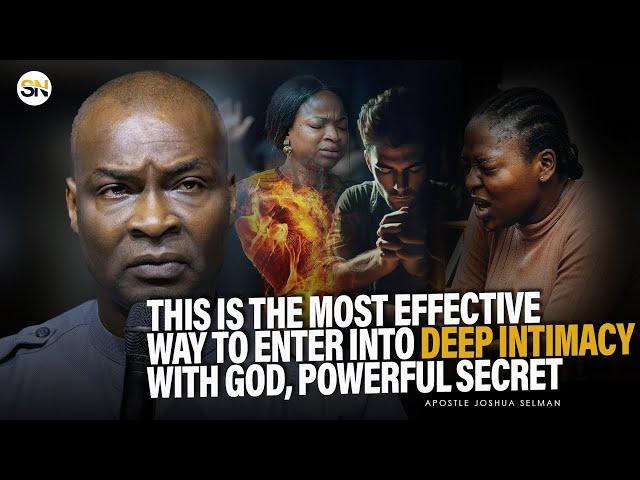 THIS IS ONE OF THE MOST EFFECTIVE WAY TO ENTER INTO DEEP INTIMACY WITH GOD || APOSTLE JOSHUA SELMAN