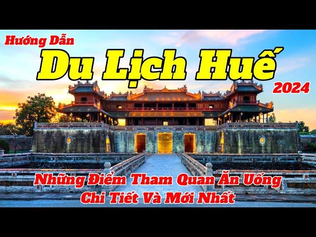 Du Lịch Huế 2024 | Hướng Dẫn Những Điểm Tham Quan Ăn Uống Tại Huế Chi Tiết Và Mới Nhất