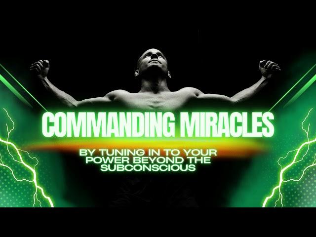 COMMANDING MIRACLES BY TUNING IN TO YOUR POWER BEYOND THE SUBCONSCIOUS