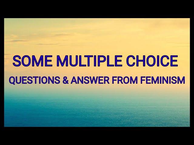 SOME MULTIPLE CHOICE QUESTIONS & ANSWER FROM FEMINISM | MB EDUCATION