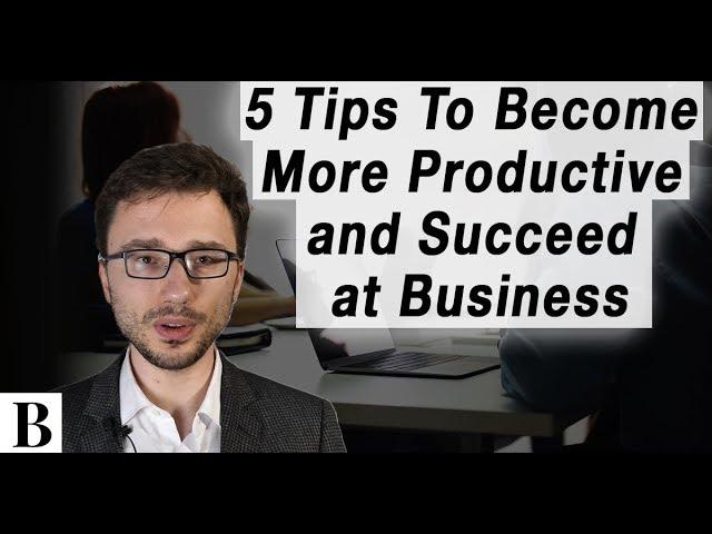 5 Tips To Become More Productive and Succeed at Business