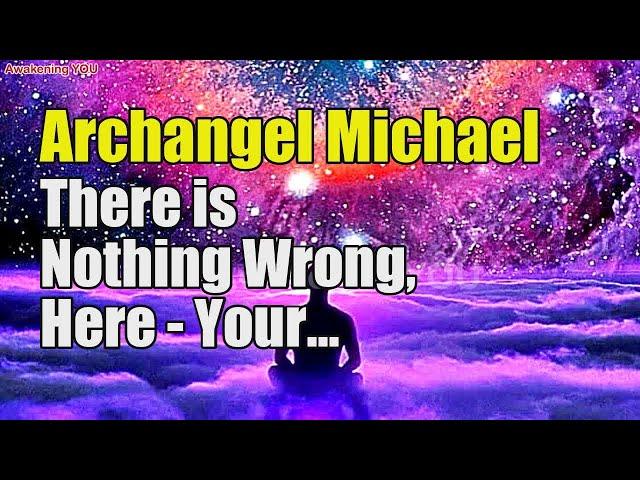 Archangel Michael ~ There is Nothing Wrong, Here   Your Infinite Powers