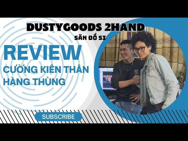 DUSTYGOODS 2HAND SĂN ĐỒ SI HÀ ĐÔNG | Review CƯỜNG KIÊN THÂN OFFICIAL - no.1 2hand Hà Đông