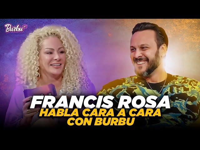 FRANCIS ROSA  habla  cara a cara con BURBU