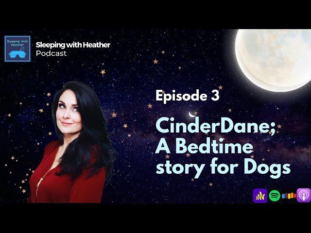 EP3: CinderDane; A Bedtime Story for Dogs - Sleeping with Heather - Sleep and Relaxation ASMR