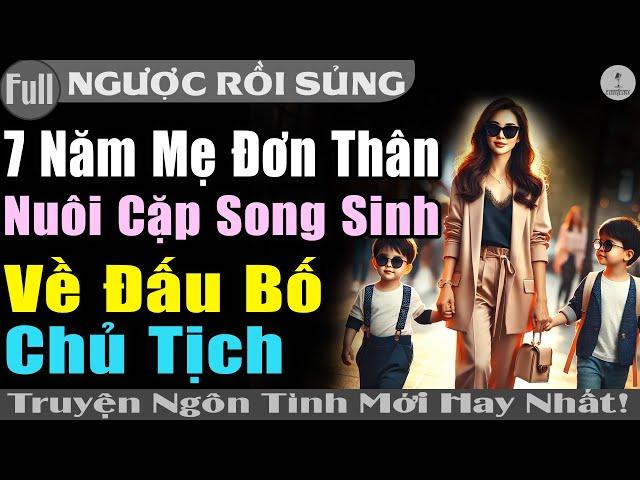 Truyện Hay GIẬT MÌNH: 7 NĂM MẸ ĐƠN THÂN CÓ CẶP SONG SINH VỀ ĐẤU BỐ CHỦ TỊCH #Truyện ngôn tình Full