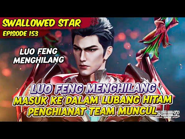 LUO FENG MENGHILANG MEMASUKI LUBANG HITAM KARENA DI JEBAK | SWALLOWED STAR | EPS 153