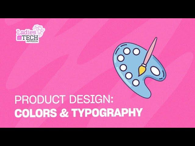 LADIES IN TECH AFRICA BOOTCAMP || PRODUCT DESIGN: COLOURS & TYPOGRAPHY