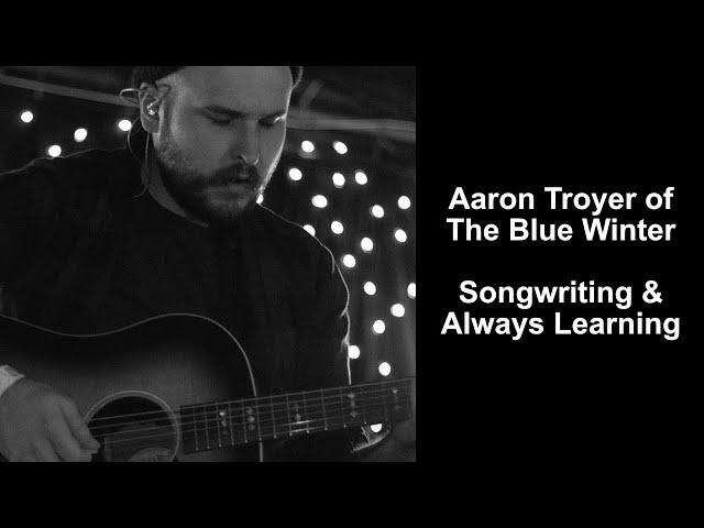 SONGWRITING | Aaron Troyer of The Blue Winter