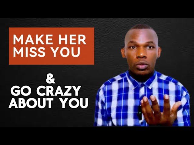 How to Make  A woman Miss You and Go Crazy about!