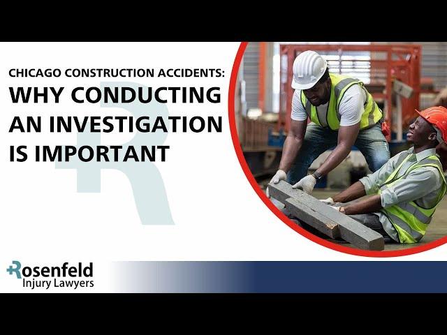 Chicago Construction Accidents: Why Conducting an Investigation Is Important for Your Case