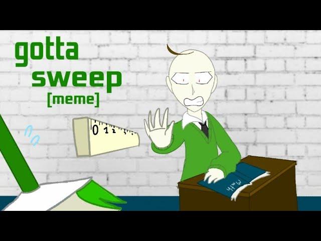 Gotta sweep (meme)-[ baldi's basic]