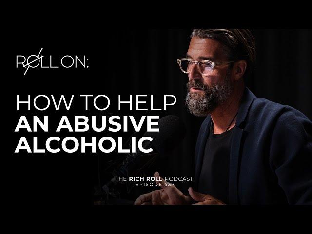 How to Help an Abusive Alcoholic | Rich Roll Podcast