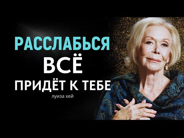 РАССЛАБЬТЕСЬ, и Вселенная Даст Вам Всё Необходимое | Луиза Хей